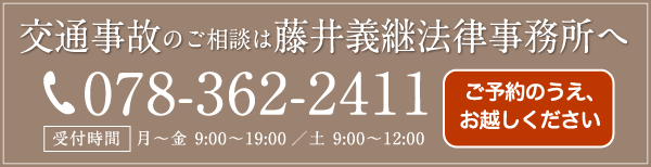 交通事故のご相談は藤井義継法律事務所へ。電話番号078-362-2411。受付時間は月〜金 9:00〜19:00/土 9:00〜12:00。