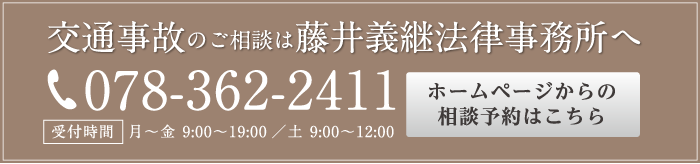 交通事故のご相談は藤井義継法律事務所へ。電話番号078-362-2411。受付時間は月〜金 9:00〜19:00／土 9:00〜12:00。